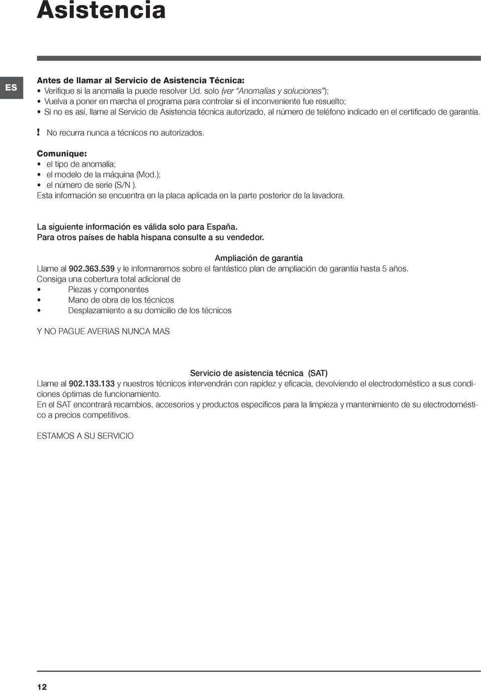 de teléfono indicado en el certificado de garantía.! No recurra nunca a técnicos no autorizados. Comunique: el tipo de anomalía; el modelo de la máquina (Mod.); el número de serie (S/N ).