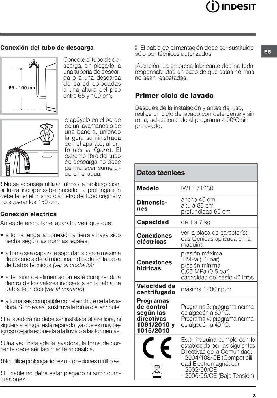 ! No se aconseja utilizar tubos de prolongación, si fuera indispensable hacerlo, la prolongación debe tener el mismo diámetro del tubo original y no superar los 150 cm.