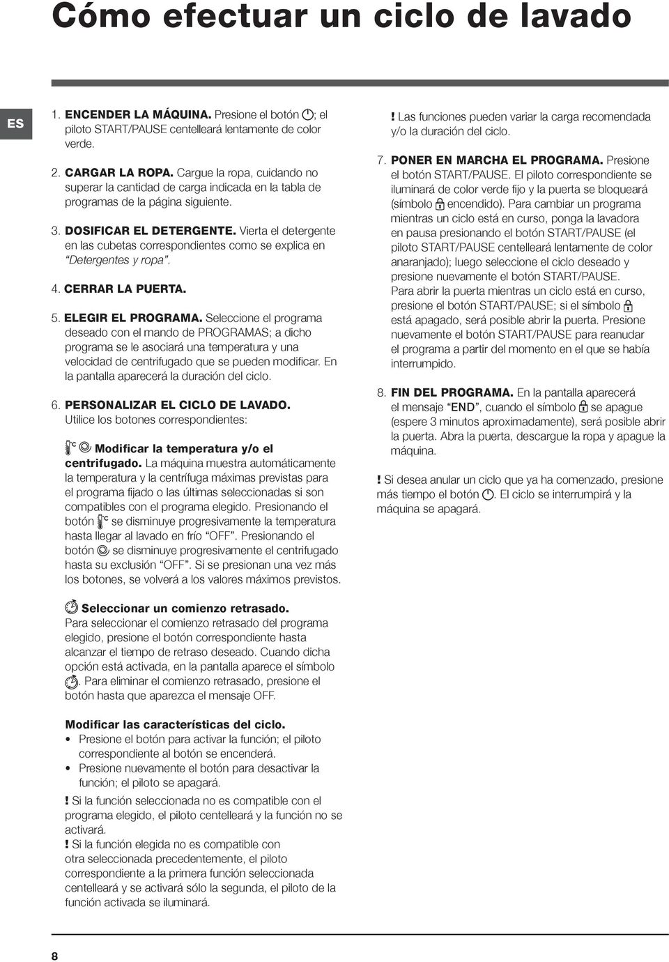 Vierta el detergente en las cubetas correspondientes como se explica en Detergentes y ropa. 4. CERRAR LA PUERTA. 5. ELEGIR EL PROGRAMA.