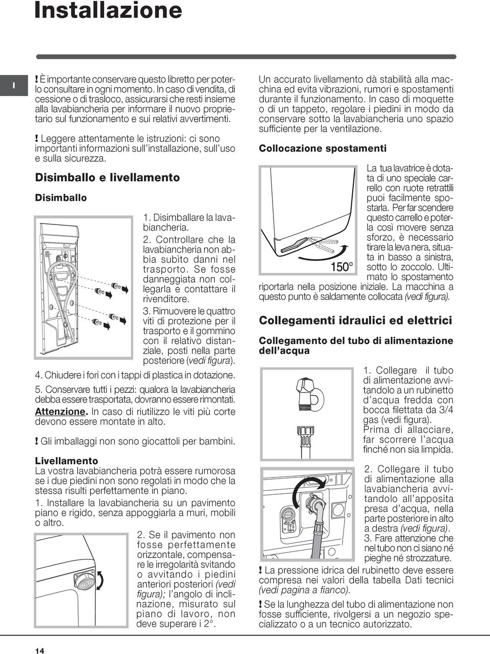 ! Leggere attentamente le istruzioni: ci sono importanti informazioni sull installazione, sull uso e sulla sicurezza. Disimballo e livellamento Disimballo 1. Disimballare la lavabiancheria. 2.