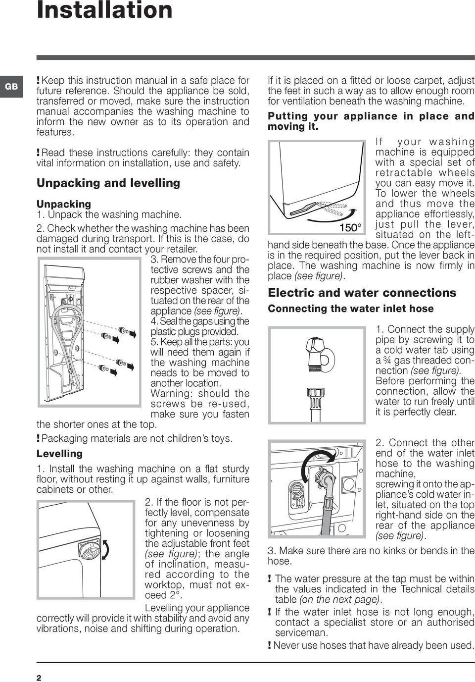 ! Read these instructions carefully: they contain vital information on installation, use and safety. Unpacking and levelling Unpacking 1. Unpack the washing machine. 2.