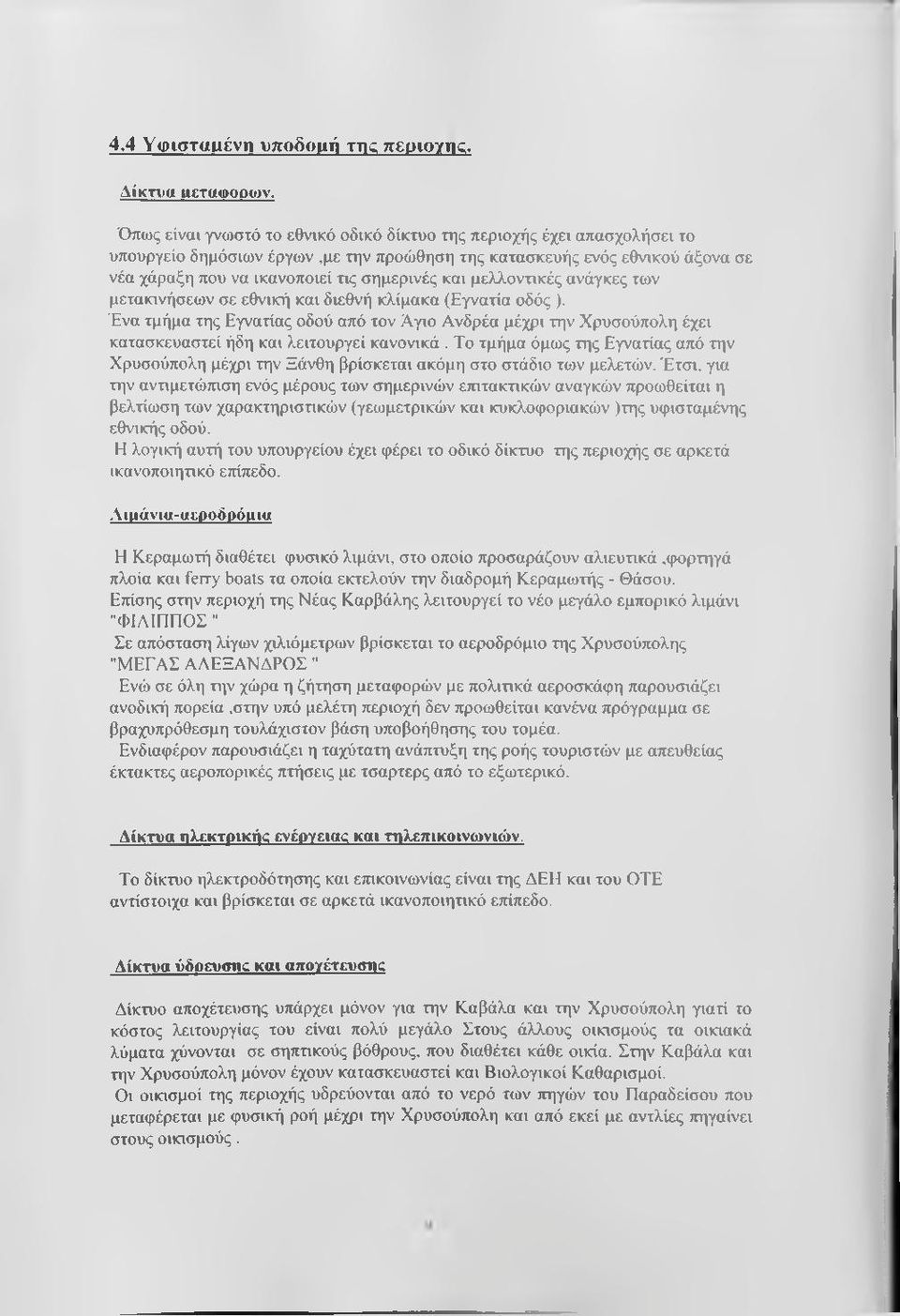 μελλοντικές ανάγκες των μετακινήσεων σε εθνική και διεθνή κλίμακα (Εγνατία οδός ). Ένα τμήμα της Εγνατίας οδού από τον Άγιο Ανδρέα μέχρι την Χρυσούπολη έχει κατασκευαστεί ήδη και λειτουργεί κανονικά.