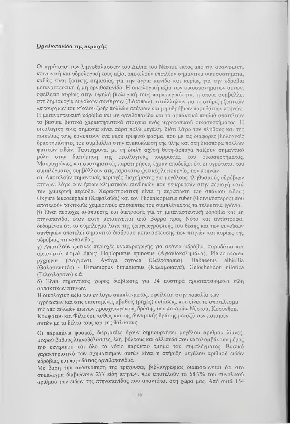 Η οικολογική αξία των οικοσυστημάτων αυτών, οφείλεται κυρίως στην υψηλή βιολογική τους παραγωγικότητα, η οποία συμβάλλει στη δημιουργία ευνοϊκών συνθηκών (βιότοπων), κατάλληλων για τη στήριξη ζωτικών