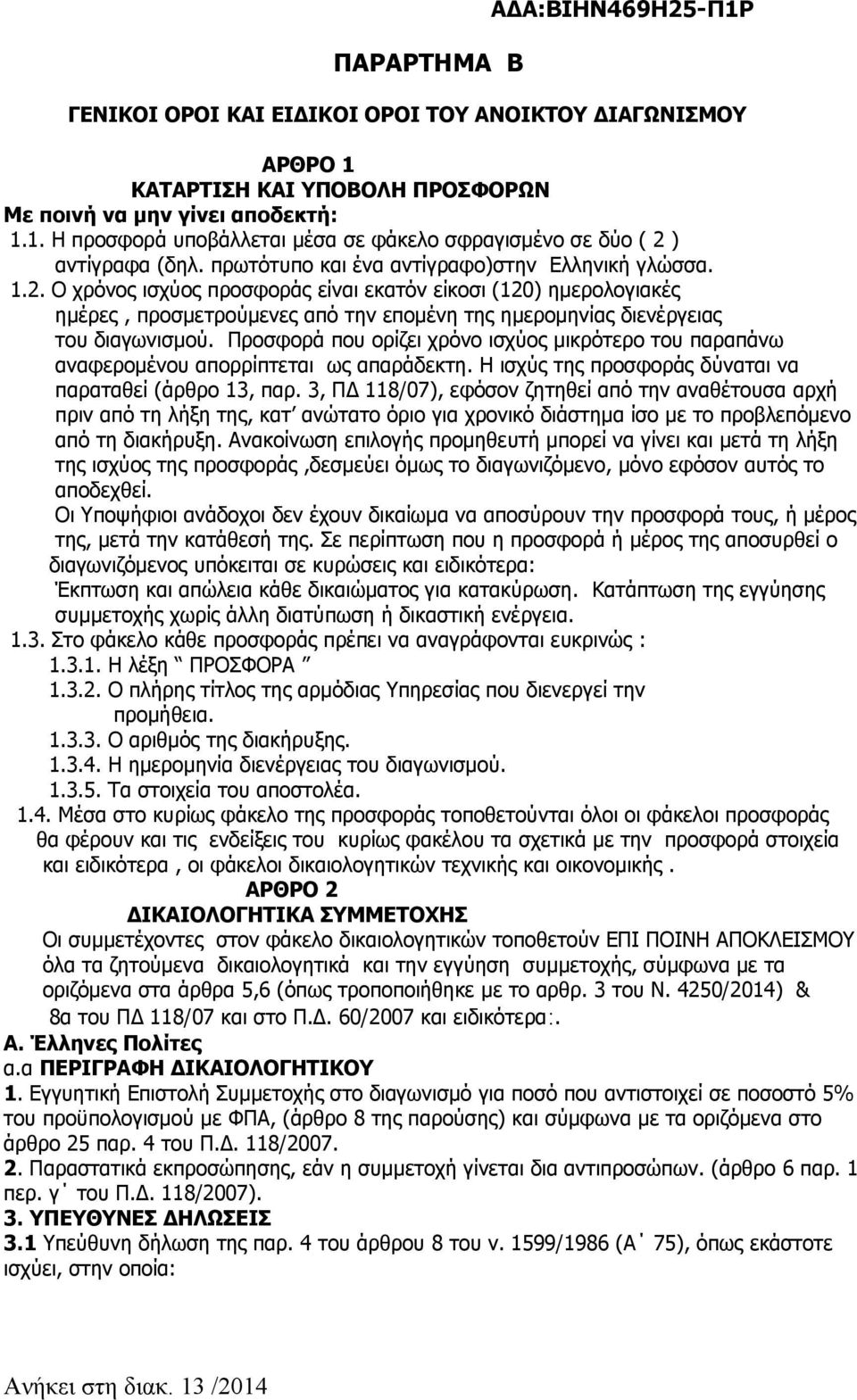 Ο χρόνος ισχύος προσφοράς είναι εκατόν είκοσι (120) ημερολογιακές ημέρες, προσμετρούμενες από την επομένη της ημερομηνίας διενέργειας του διαγωνισμού.