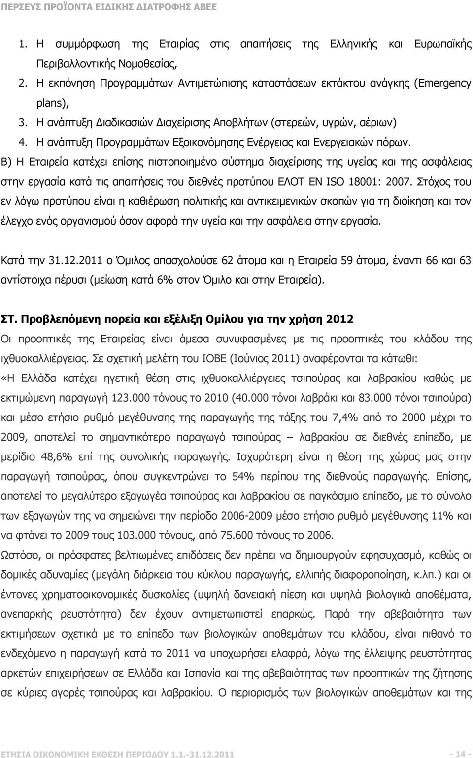 Β) Η Εταιρεία κατέχει επίσης πιστοποιηµένο σύστηµα διαχείρισης της υγείας και της ασφάλειας στην εργασία κατά τις απαιτήσεις του διεθνές προτύπου ΕΛΟΤ ΕΝ ISO 18001: 2007.