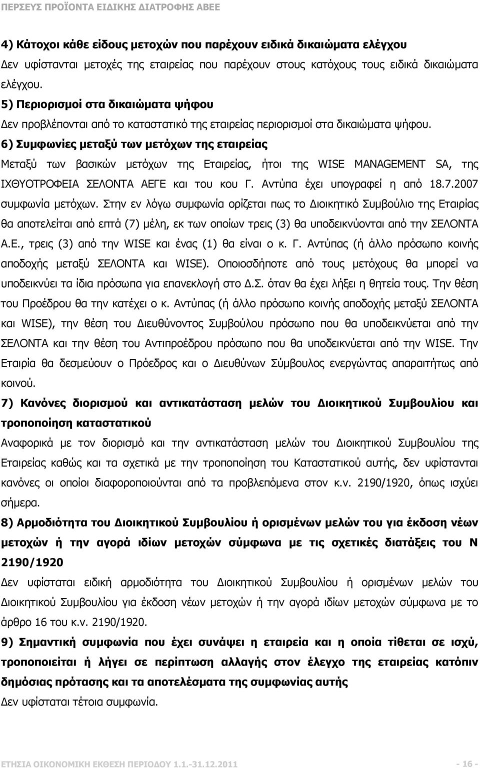 6) Συµφωνίες µεταξύ των µετόχων της εταιρείας Μεταξύ των βασικών µετόχων της Εταιρείας, ήτοι της WISE MANAGEMENT SA, της ΙΧΘΥΟΤΡΟΦΕΙΑ ΣΕΛΟΝΤΑ ΑΕΓΕ και του κου Γ. Αντύπα έχει υπογραφεί η από 18.7.