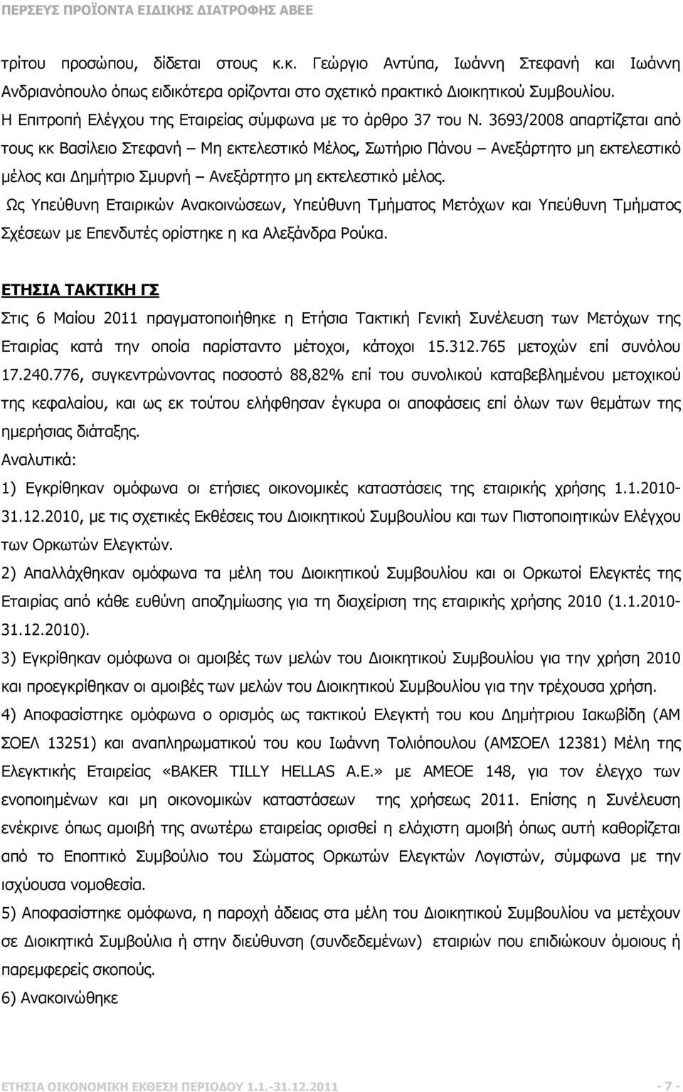 3693/2008 απαρτίζεται από τους κκ Βασίλειο Στεφανή Μη εκτελεστικό Μέλος, Σωτήριο Πάνου Ανεξάρτητο µη εκτελεστικό µέλος και ηµήτριο Σµυρνή Ανεξάρτητο µη εκτελεστικό µέλος.