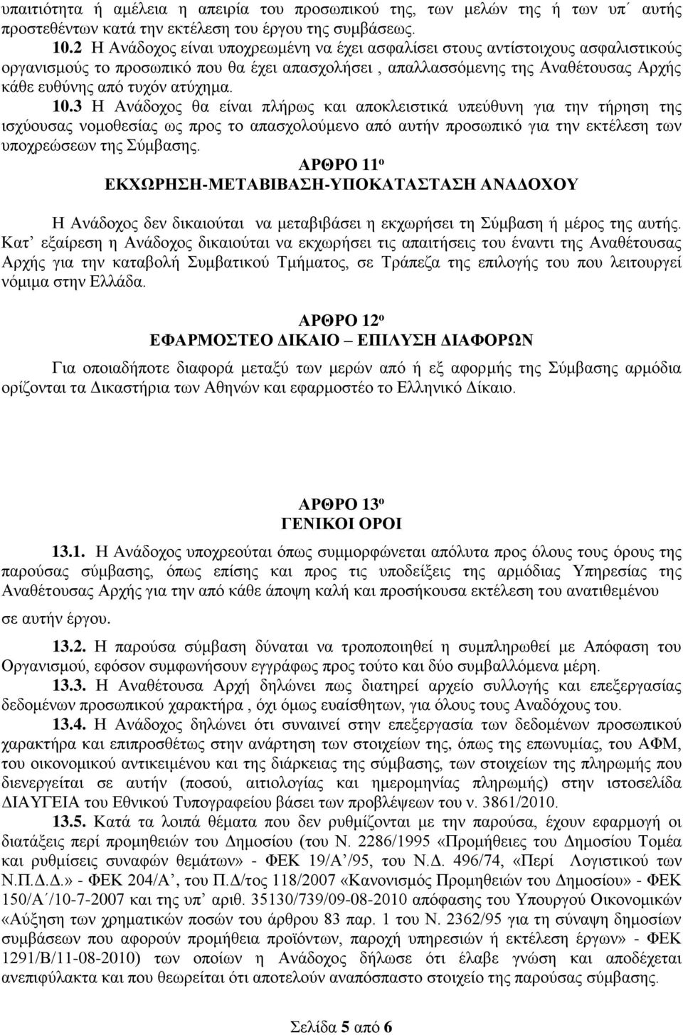 10.3 Η Ανάδοχος θα είναι πλήρως και αποκλειστικά υπεύθυνη για την τήρηση της ισχύουσας νομοθεσίας ως προς το απασχολούμενο από αυτήν προσωπικό για την εκτέλεση των υποχρεώσεων της Σύμβασης.