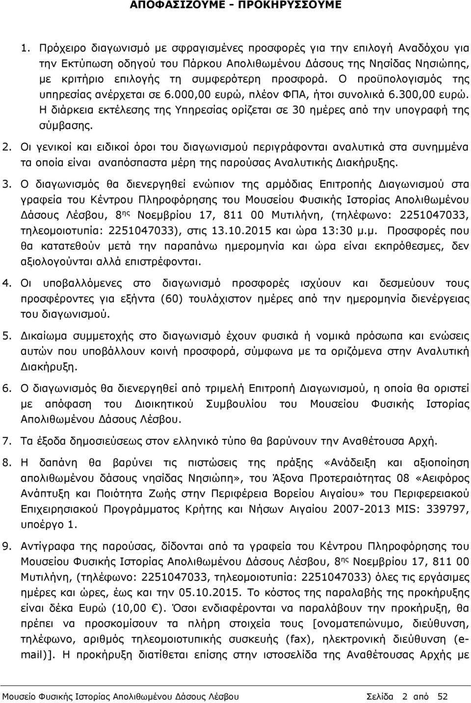 Ο προϋπολογισμός της υπηρεσίας ανέρχεται σε 6.000,00 ευρώ, πλέον ΦΠΑ, ήτοι συνολικά 6.300,00 ευρώ. Η διάρκεια εκτέλεσης της Υπηρεσίας ορίζεται σε 30 ημέρες από την υπογραφή της σύμβασης. 2.