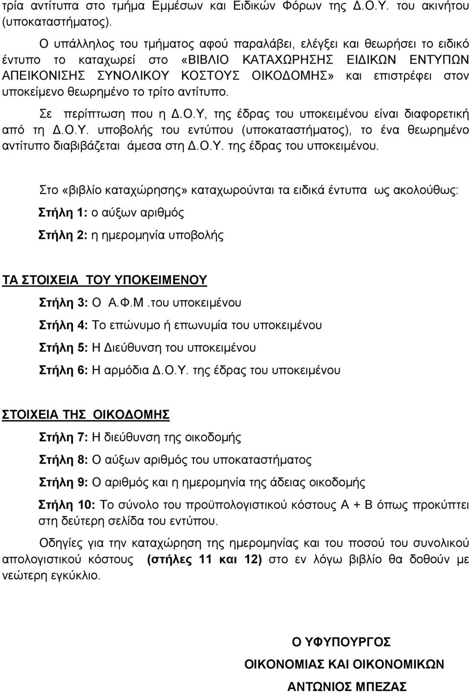 υποκείμενο θεωρημένο το τρίτο αντίτυπο. Σε περίπτωση που η Δ.Ο.Υ, της έδρας του υποκειμένου είναι διαφορετική από τη Δ.Ο.Υ. υποβολής του εντύπου (υποκαταστήματος), το ένα θεωρημένο αντίτυπο διαβιβάζεται άμεσα στη Δ.