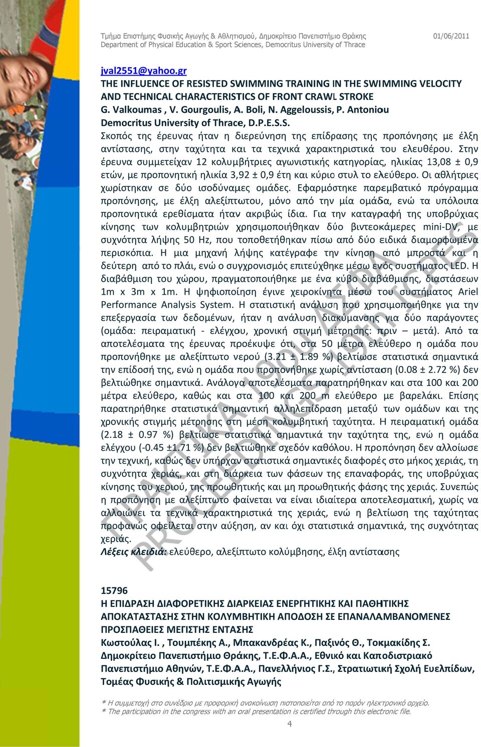 Στην έρευνα συμμετείχαν 12 κολυμβήτριες αγωνιστικής κατηγορίας, ηλικίας 13,08 ± 0,9 ετών, με προπονητική ηλικία 3, 92 ± 0,9 έτη και κύριοο στυλ το ελεύθερο.