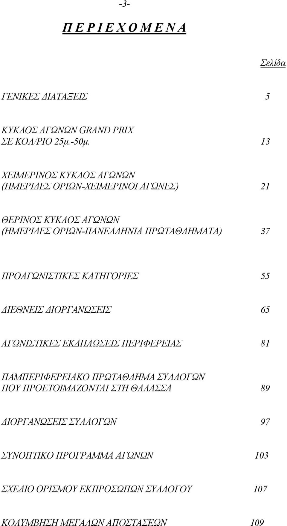 37 ΠΡΟΑΓΩΝΙΣΤΙΚΕΣ ΚΑΤΗΓΟΡΙΕΣ 55 ΙΕΘΝΕΙΣ ΙΟΡΓΑΝΩΣΕΙΣ 65 ΑΓΩΝΙΣΤΙΚΕΣ ΕΚ ΗΛΩΣΕΙΣ ΠΕΡΙΦΕΡΕΙΑΣ 81 ΠΑΜΠΕΡΙΦΕΡΕΙΑΚΟ ΠΡΩΤΑΘΛΗΜΑ ΣΥΛΛΟΓΩΝ