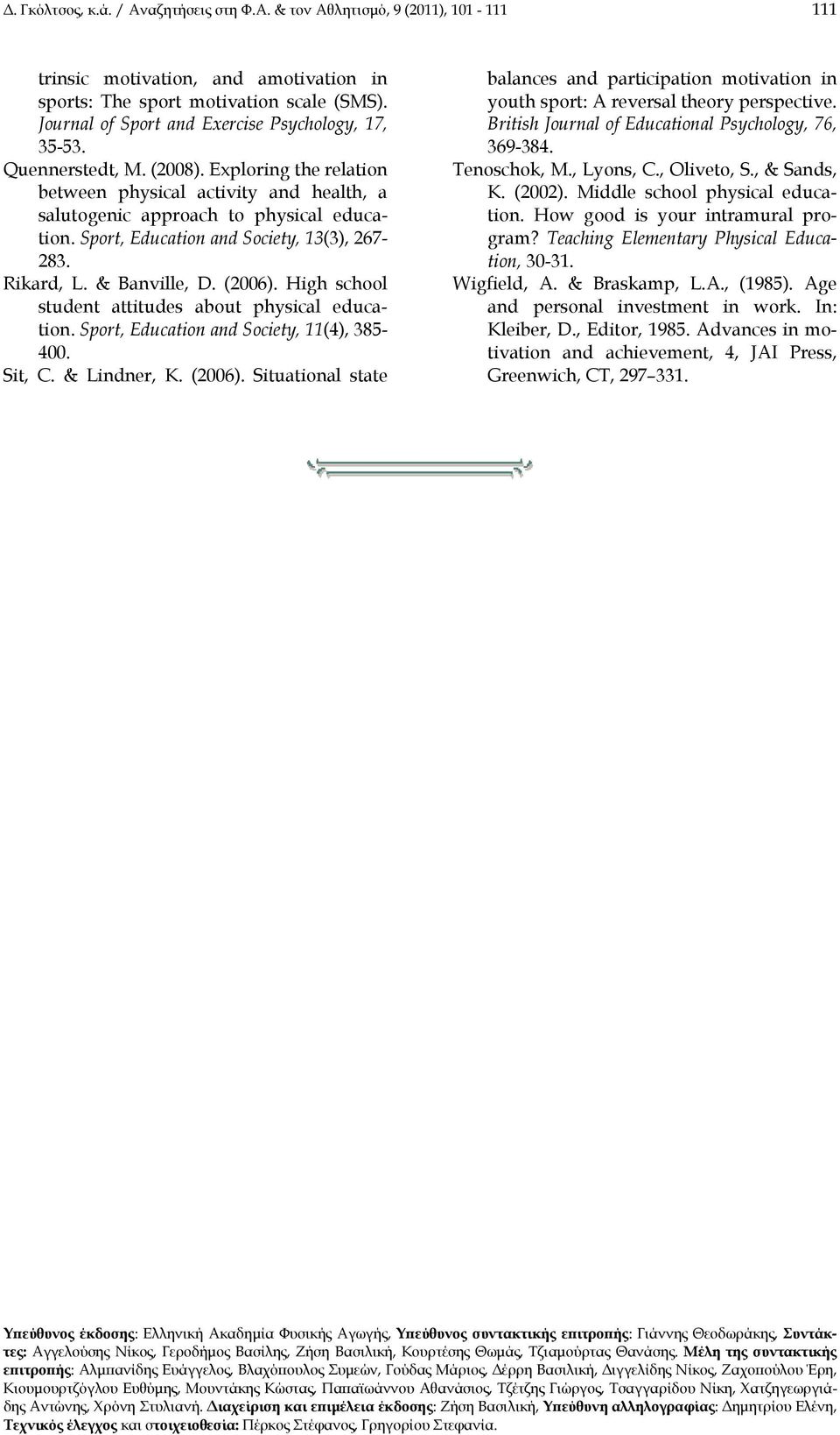 Sport, Education and Society, 13(3), 267-283. Rikard, L. & Banville, D. (2006). High school student attitudes about physical education. Sport, Education and Society, 11(4), 385-400. Sit, C.