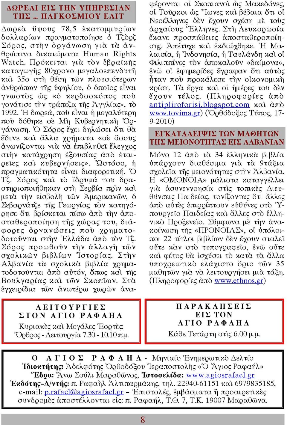 Πρόκειται γιὰ τὸν ἑβραϊκῆς καταγωγῆς 80χρονο µεγαλοεπενδυτῆ καὶ 35ο στὴ θέση τῶν πλουσιότερων ἀνθρώπων τῆς ὑφηλίου, ὁ ὁποῖος εἶναι γνωστὸς ὡς «ὁ κερδοσκόπος ποὺ γονάτισε τὴν τράπεζα τῆς Ἀγγλίας», τὸ