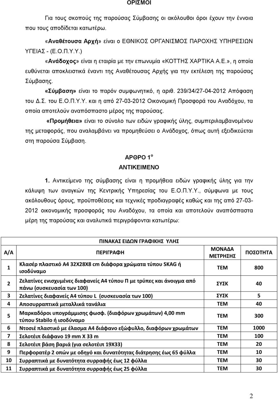 «Σύμβαση» είναι το παρόν συμφωνητικό, η αριθ. 239/34/27-04-2012 Απόφαση του Δ.Σ. του Ε.Ο.Π.Υ.Υ. και η από 27-03-2012 Οικονομική Προσφορά του Αναδόχου, τα οποία αποτελούν αναπόσπαστο μέρος της παρούσας.