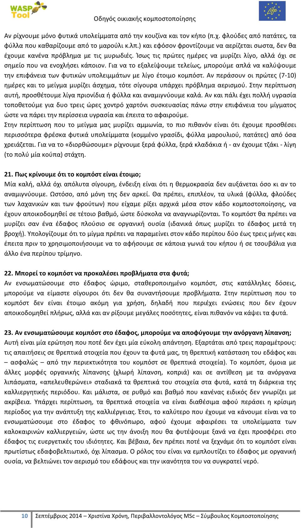 Για να το εξαλείψουμε τελείως, μπορούμε απλά να καλύψουμε την επιφάνεια των φυτικών υπολειμμάτων με λίγο έτοιμο κομπόστ.