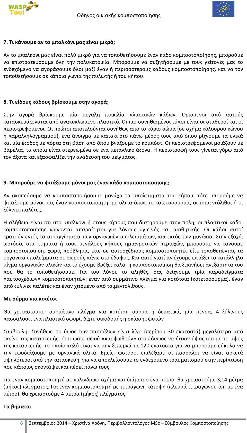 Τι είδους κάδους βρίσκουμε στην αγορά; Στην αγορά βρίσκουμε μία μεγάλη ποικιλία πλαστικών κάδων. Ορισμένοι από αυτούς κατασκευάζοναται από ανακυκλωμένο πλαστικό.