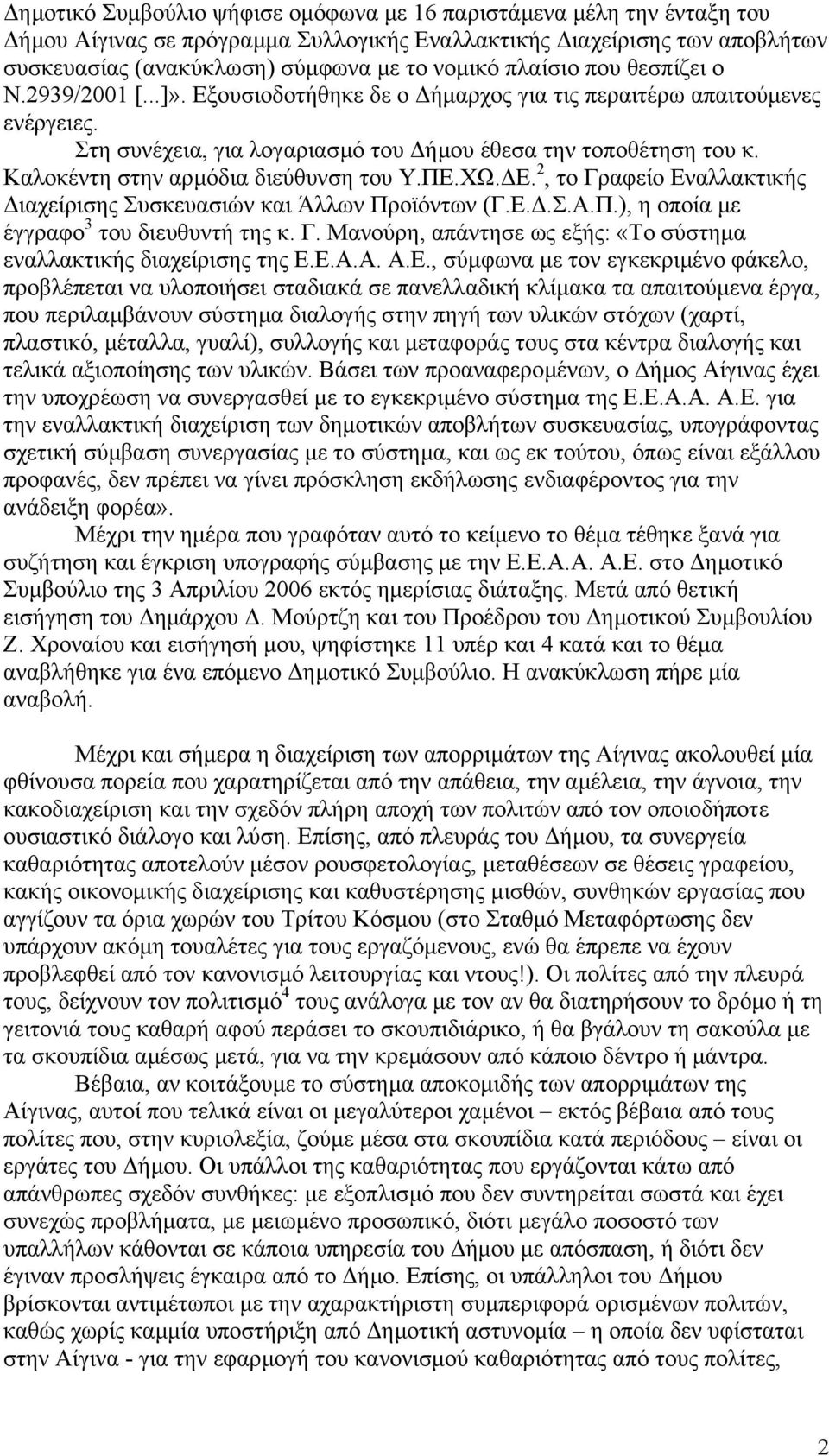 Καλοκέντη στην αρµόδια διεύθυνση του Υ.ΠΕ.ΧΩ. Ε. 2, το Γραφείο Εναλλακτικής ιαχείρισης Συσκευασιών και Άλλων Προϊόντων (Γ.Ε..Σ.Α.Π.), η οποία µε έγγραφο 3 του διευθυντή της κ. Γ. Μανούρη, απάντησε ως εξής: «Το σύστηµα εναλλακτικής διαχείρισης της Ε.