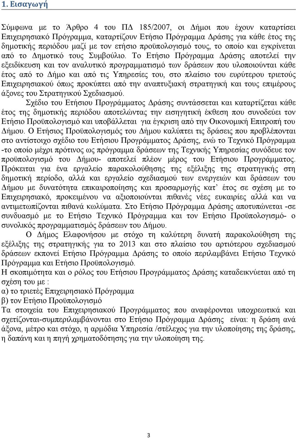 Το Ετήσιο Πρόγραμμα Δράσης αποτελεί την εξειδίκευση και τον αναλυτικό προγραμματισμό των δράσεων που υλοποιούνται κάθε έτος από το Δήμο και από τις Υπηρεσίες του, στο πλαίσιο του ευρύτερου τριετούς