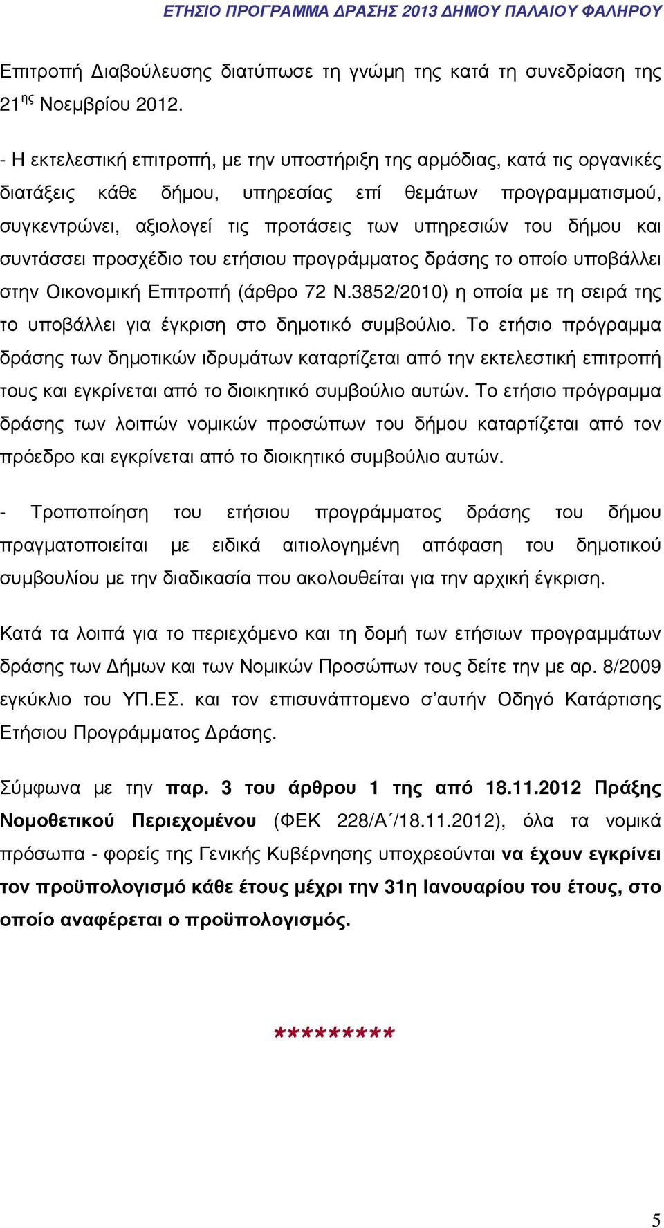 και συντάσσει προσχέδιο του ετήσιου προγράµµατος δράσης το οποίο υποβάλλει στην Οικονοµική Επιτροπή (άρθρο 72 Ν.3852/2010) η οποία µε τη σειρά της το υποβάλλει για έγκριση στο δηµοτικό συµβούλιο.