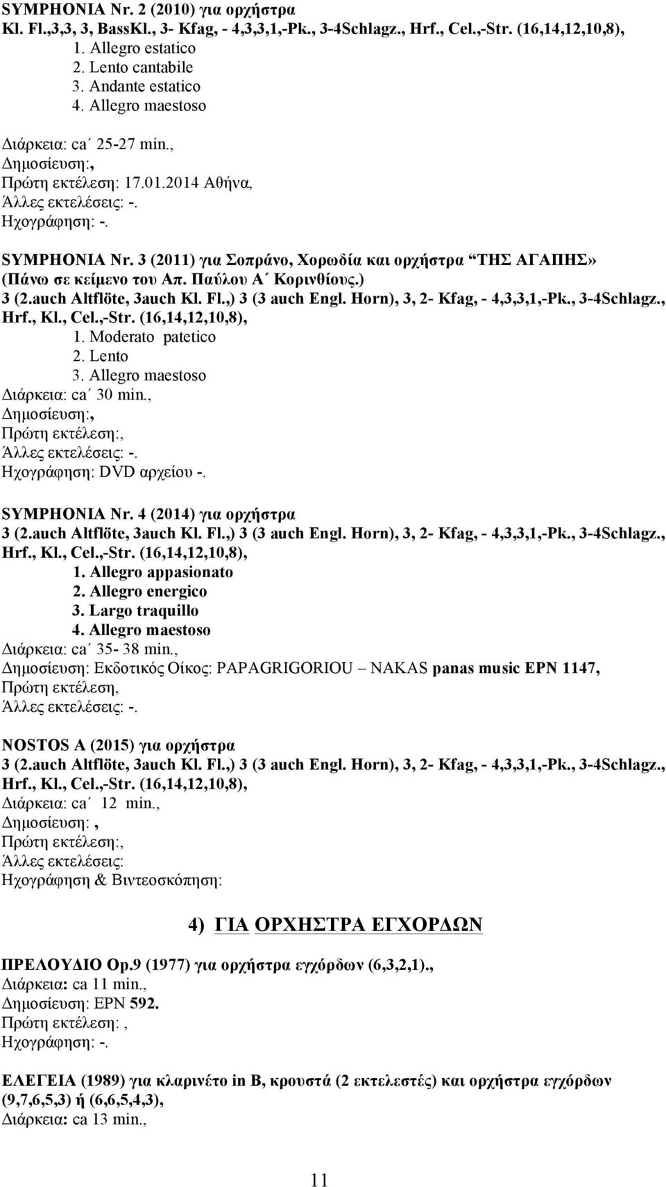 Παύλου Α Κορινθίους.) 3 (2.auch Altflöte, 3auch Kl. Fl.,) 3 (3 auch Engl. Horn), 3, 2- Kfag, - 4,3,3,1,-Pk., 3-4Schlagz., Hrf., Kl., Cel.,-Str. (16,14,12,10,8), 1. Moderato patetico 2. Lento 3.