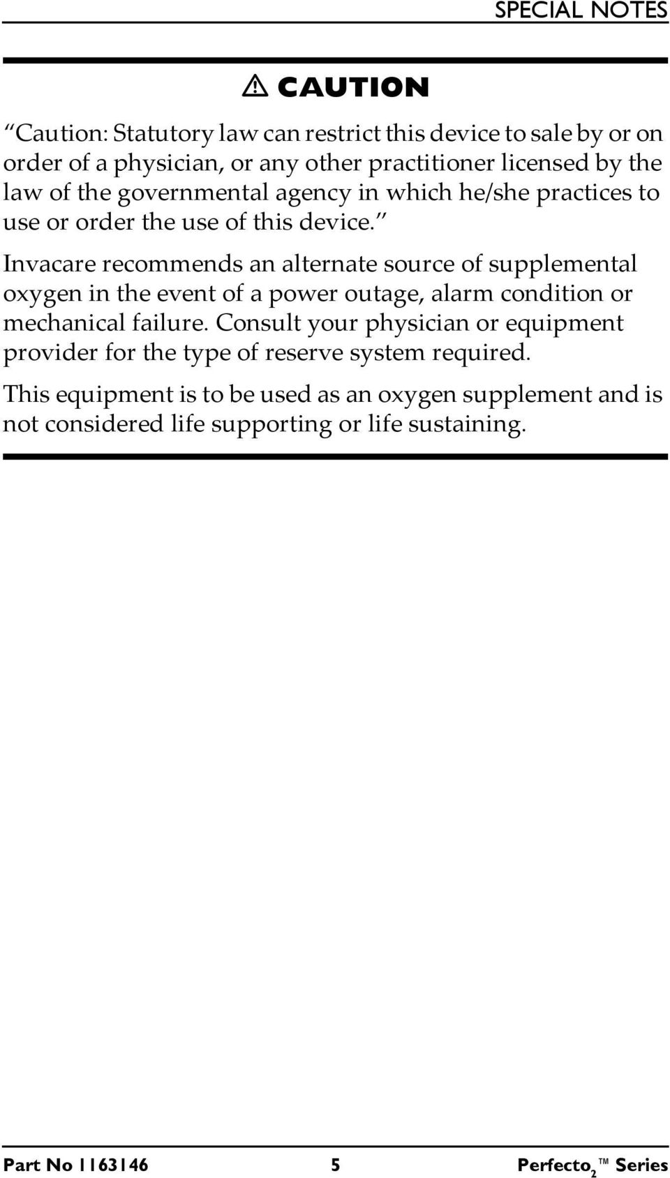 Invacare recommends an alternate source of supplemental oxygen in the event of a power outage, alarm condition or mechanical failure.