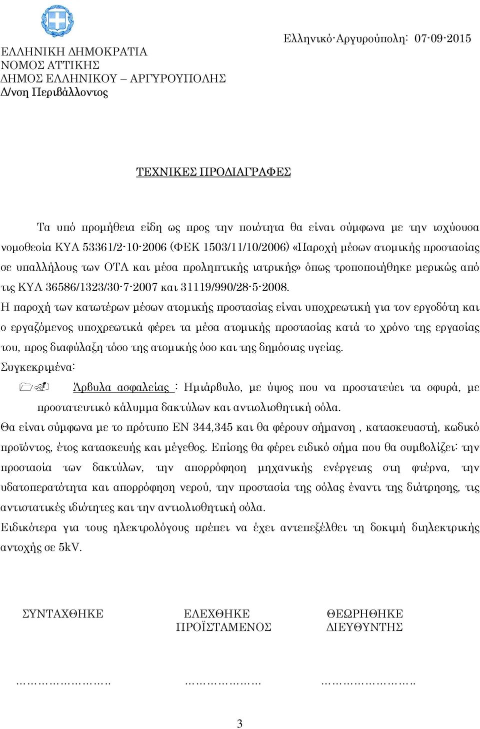 Η παροχή των κατωτέρων µέσων ατοµικής προστασίας είναι υποχρεωτική για τον εργοδότη και ο εργαζόµενος υποχρεωτικά φέρει τα µέσα ατοµικής προστασίας κατά το χρόνο της εργασίας του, προς διαφύλαξη τόσο