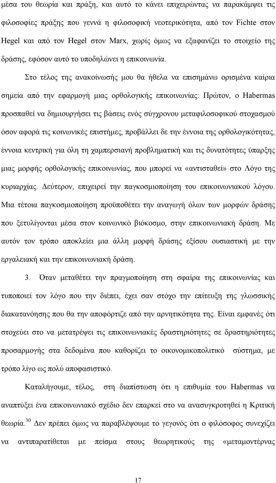 Στο τέλος της ανακοίνωσής μου θα ήθελα να επισημάνω ορισμένα καίρια σημεία από την εφαρμογή μιας ορθολογικής επικοινωνίας: Πρώτον, ο Habermas προσπαθεί να δημιουργήσει τις βάσεις ενός σύγχρονου