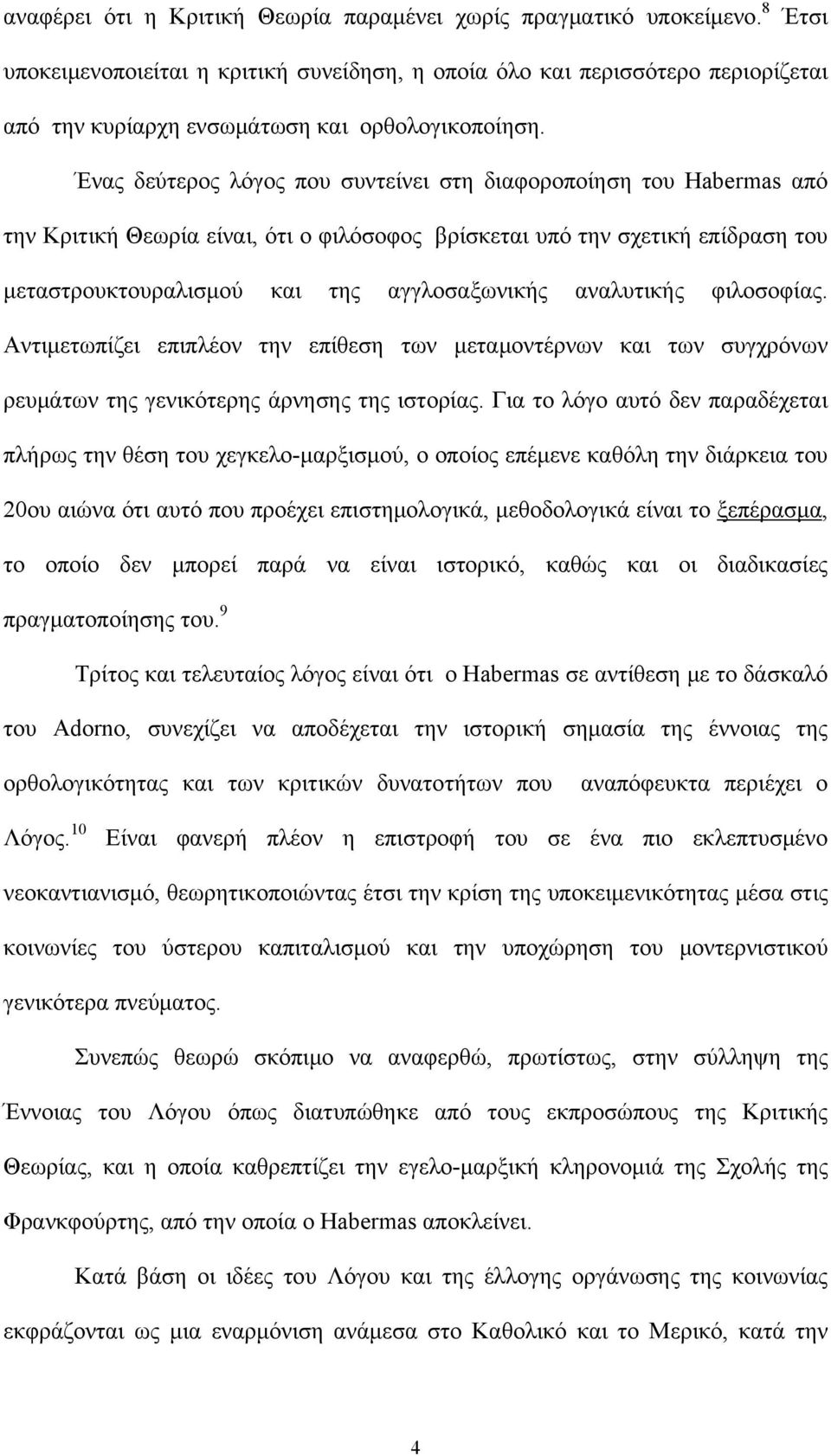 Ένας δεύτερος λόγος που συντείνει στη διαφοροποίηση του Habermas από την Κριτική Θεωρία είναι, ότι ο φιλόσοφος βρίσκεται υπό την σχετική επίδραση του μεταστρουκτουραλισμού και της αγγλοσαξωνικής