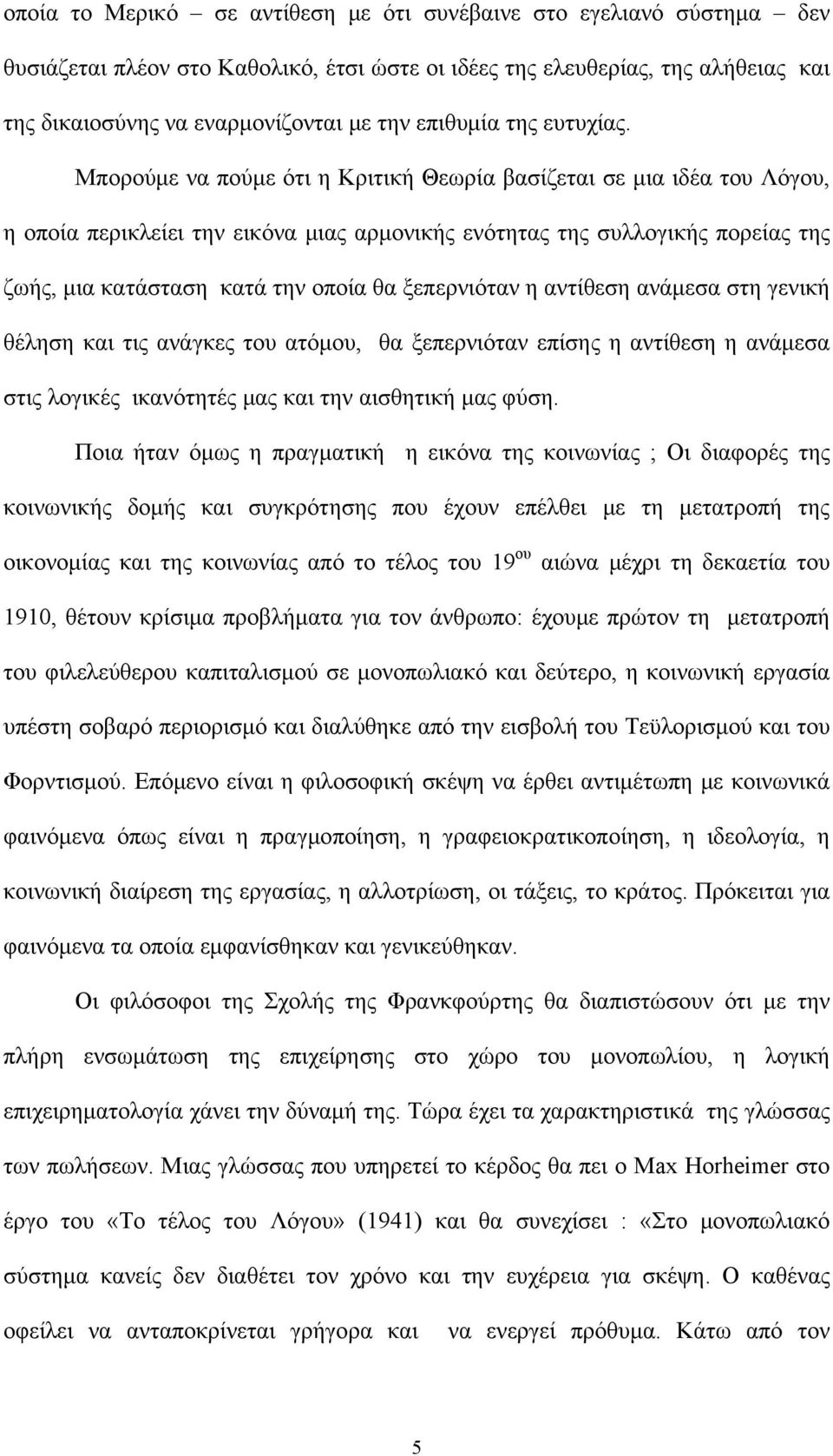 Μπορούμε να πούμε ότι η Κριτική Θεωρία βασίζεται σε μια ιδέα του Λόγου, η οποία περικλείει την εικόνα μιας αρμονικής ενότητας της συλλογικής πορείας της ζωής, μια κατάσταση κατά την οποία θα