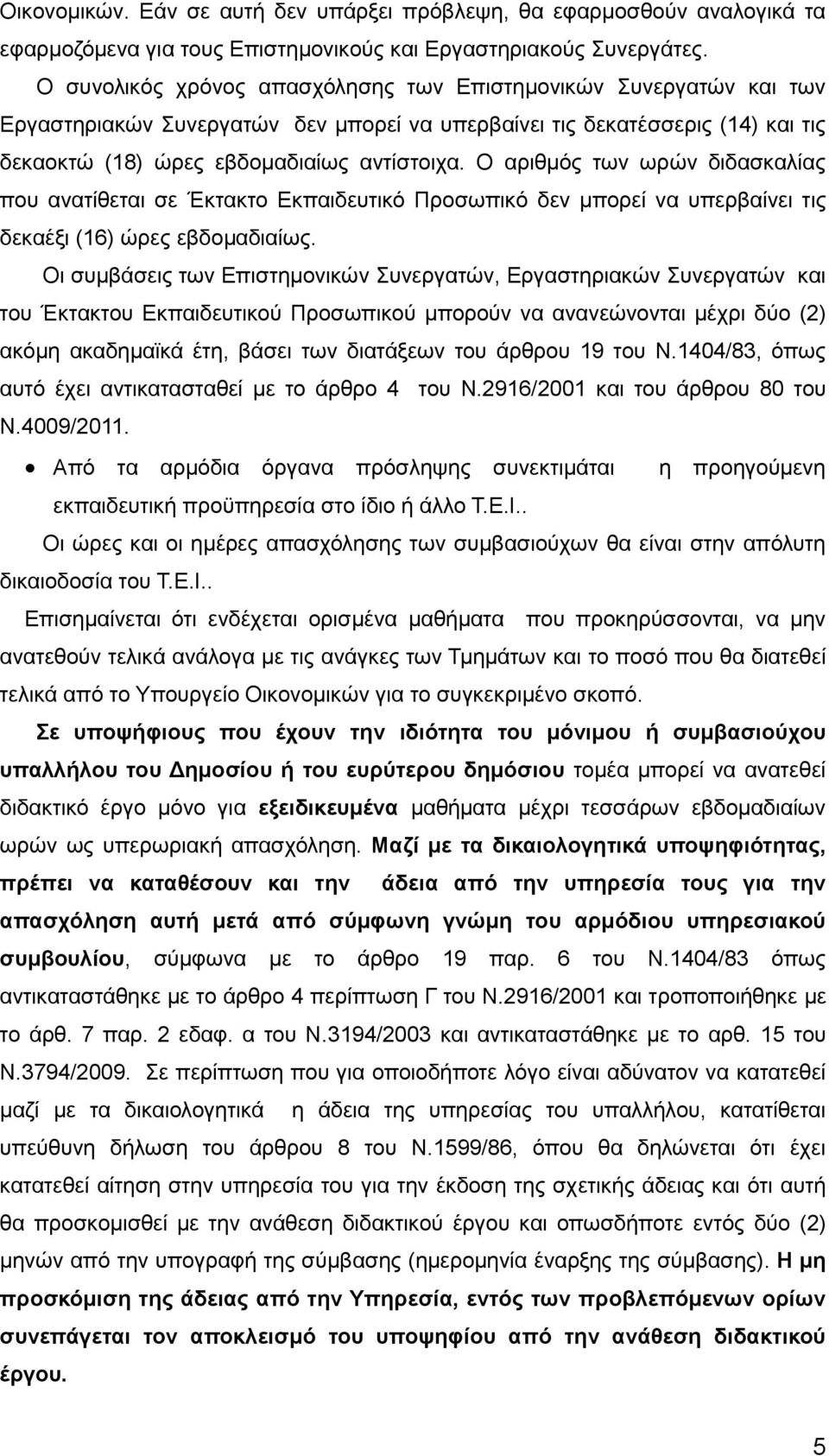 Ο αριθμός των ωρών διδασκαλίας που ανατίθεται σε Έκτακτο Εκπαιδευτικό Προσωπικό δεν μπορεί να υπερβαίνει τις δεκαέξι (16) ώρες εβδομαδιαίως.