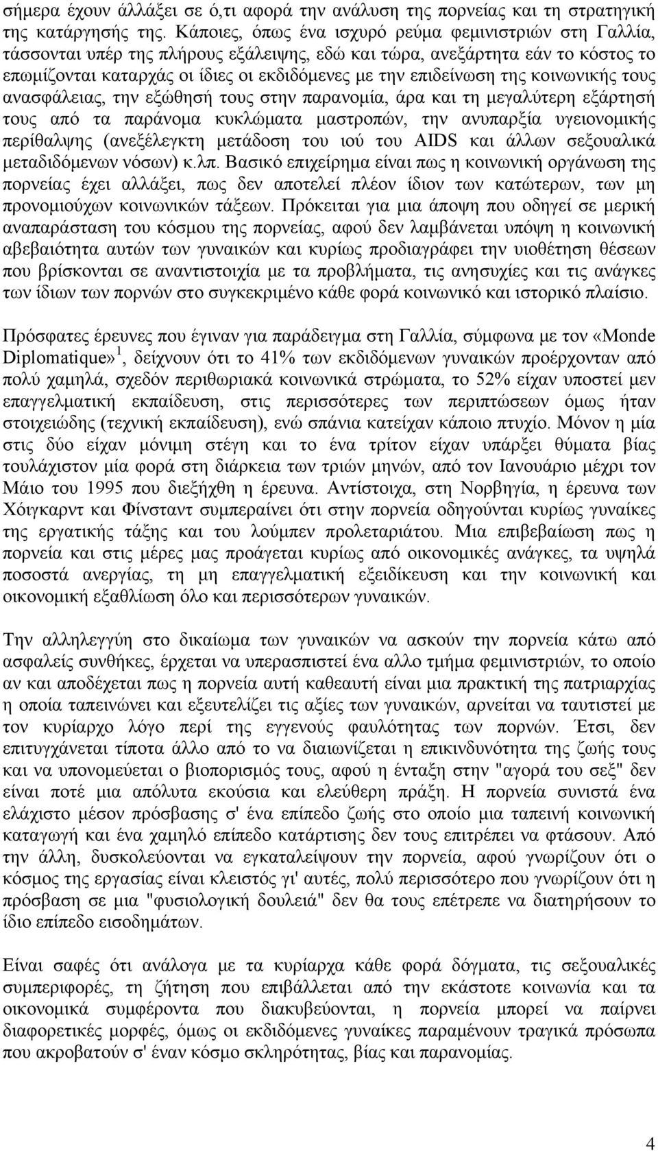 της κοινωνικής τους ανασφάλειας, την εξώθησή τους στην παρανομία, άρα και τη μεγαλύτερη εξάρτησή τους από τα παράνομα κυκλώματα μαστροπών, την ανυπαρξία υγειονομικής περίθαλψης (ανεξέλεγκτη μετάδοση