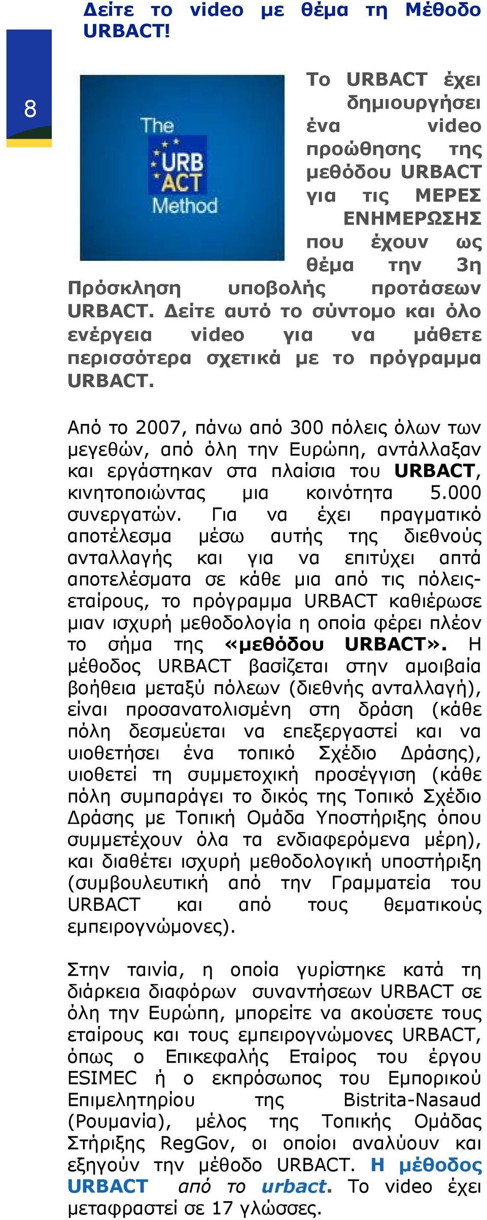 Από το 2007, πάνω από 300 πόλεις όλων των μεγεθών, από όλη την Ευρώπη, αντάλλαξαν και εργάστηκαν στα πλαίσια του URBACT, κινητοποιώντας μια κοινότητα 5.000 συνεργατών.