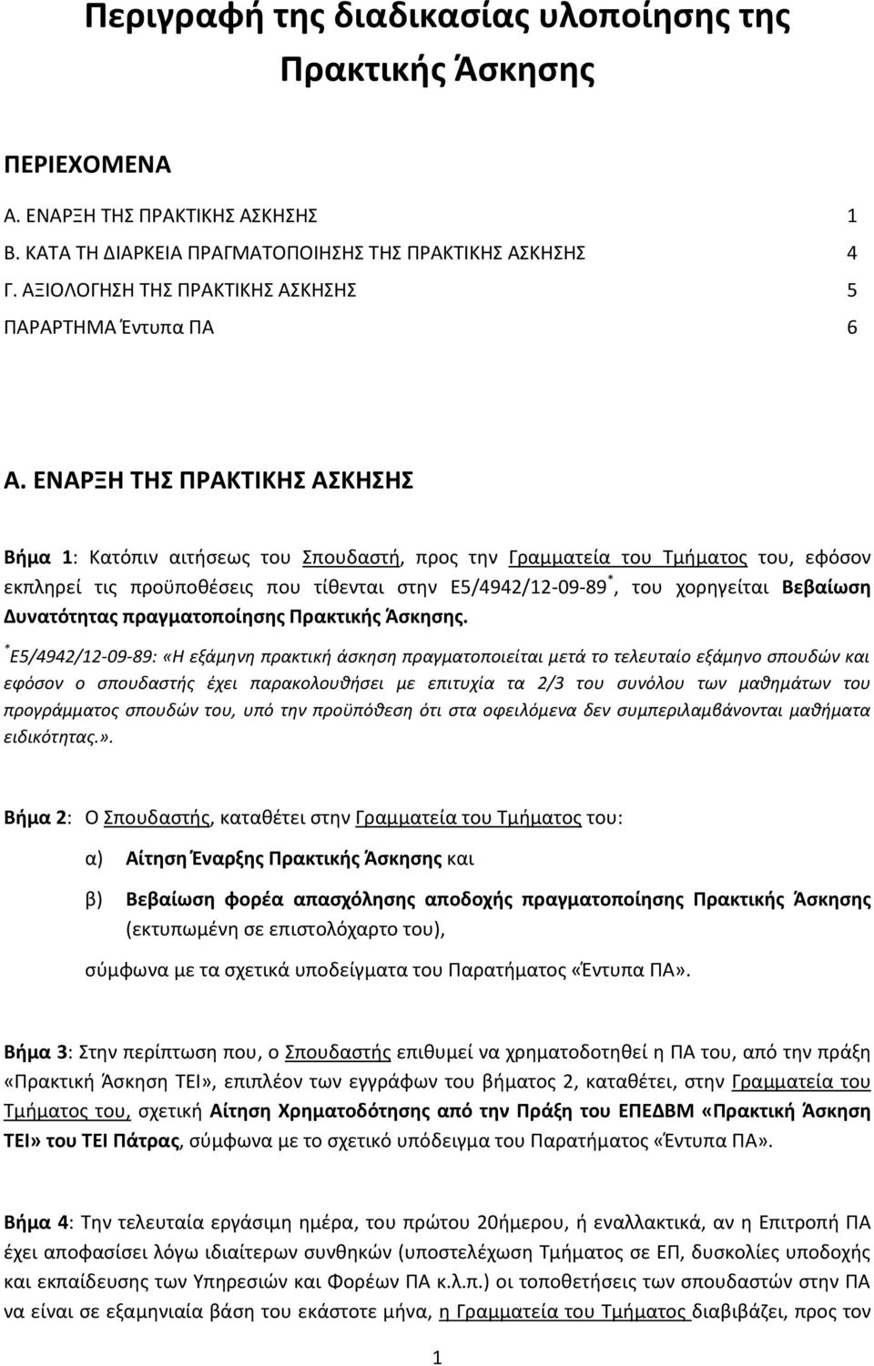 ΕΝΑΡΞΗ ΣΗ ΠΡΑΚΣΙΚΗ ΑΚΗΗ Βήμα 1: Κατόπιν αιτιςεωσ του πουδαςτι, προσ τθν Γραμματεία του Σμιματοσ του, εφόςον εκπλθρεί τισ προχποκζςεισ που τίκενται ςτθν Ε5/4942/12-09-89 *, του χορθγείται Βεβαίωςη