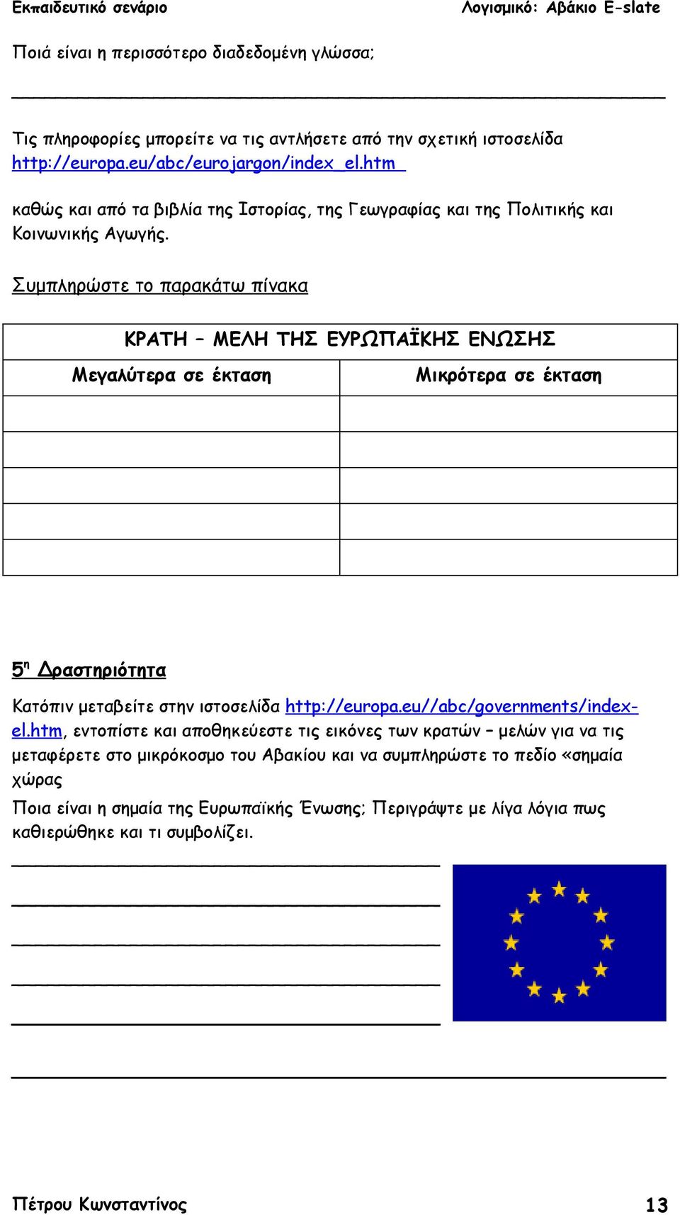 Συμπληρώστε το παρακάτω πίνακα ΚΡΑΤΗ ΜΕΛΗ ΤΗΣ ΕΥΡΩΠΑΪΚΗΣ ΕΝΩΣΗΣ Μεγαλύτερα σε έκταση Μικρότερα σε έκταση 5 η Δραστηριότητα Κατόπιν μεταβείτε στην ιστοσελίδα http://europa.