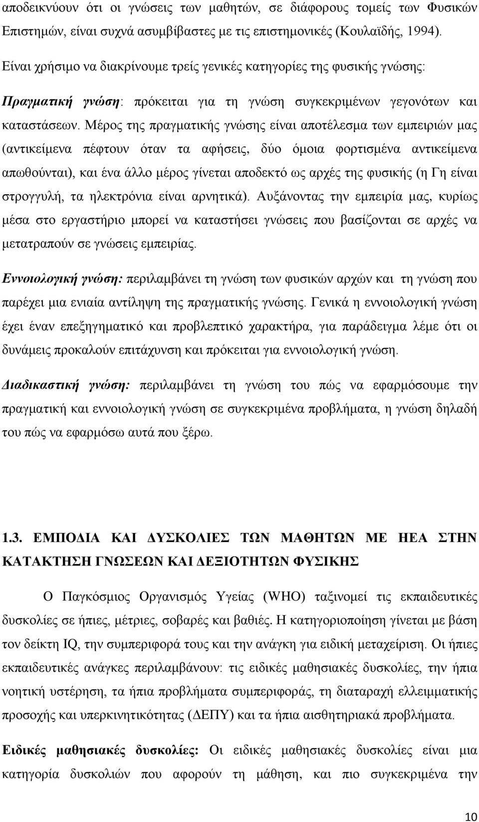 Μέξνο ηεο πξαγκαηηθήο γλψζεο είλαη απνηέιεζκα ησλ εκπεηξηψλ καο (αληηθείκελα πέθηνπλ φηαλ ηα αθήζεηο, δχν φκνηα θνξηηζκέλα αληηθείκελα απσζνχληαη), θαη έλα άιιν κέξνο γίλεηαη απνδεθηφ σο αξρέο ηεο