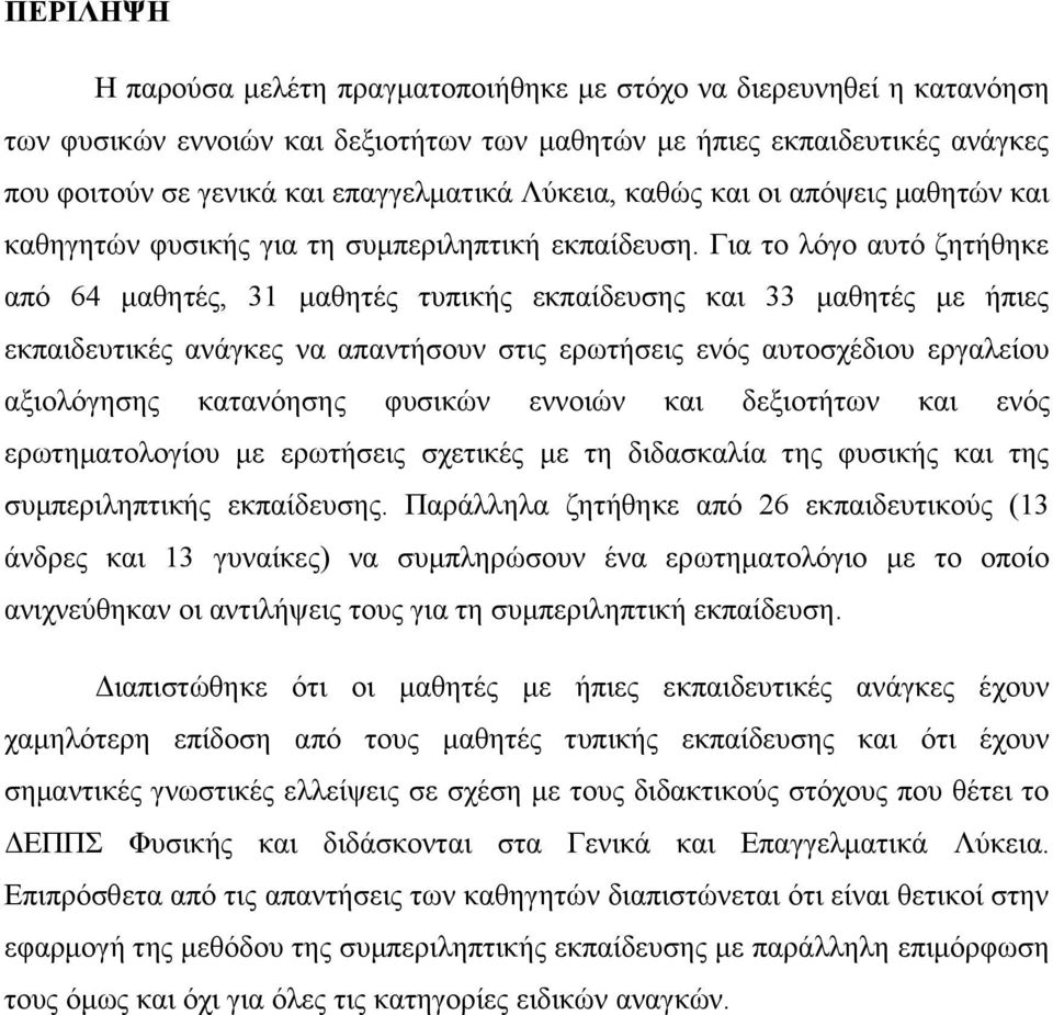 Γηα ην ιφγν απηφ δεηήζεθε απφ 64 καζεηέο, 31 καζεηέο ηππηθήο εθπαίδεπζεο θαη 33 καζεηέο κε ήπηεο εθπαηδεπηηθέο αλάγθεο λα απαληήζνπλ ζηηο εξσηήζεηο ελφο απηνζρέδηνπ εξγαιείνπ αμηνιφγεζεο θαηαλφεζεο