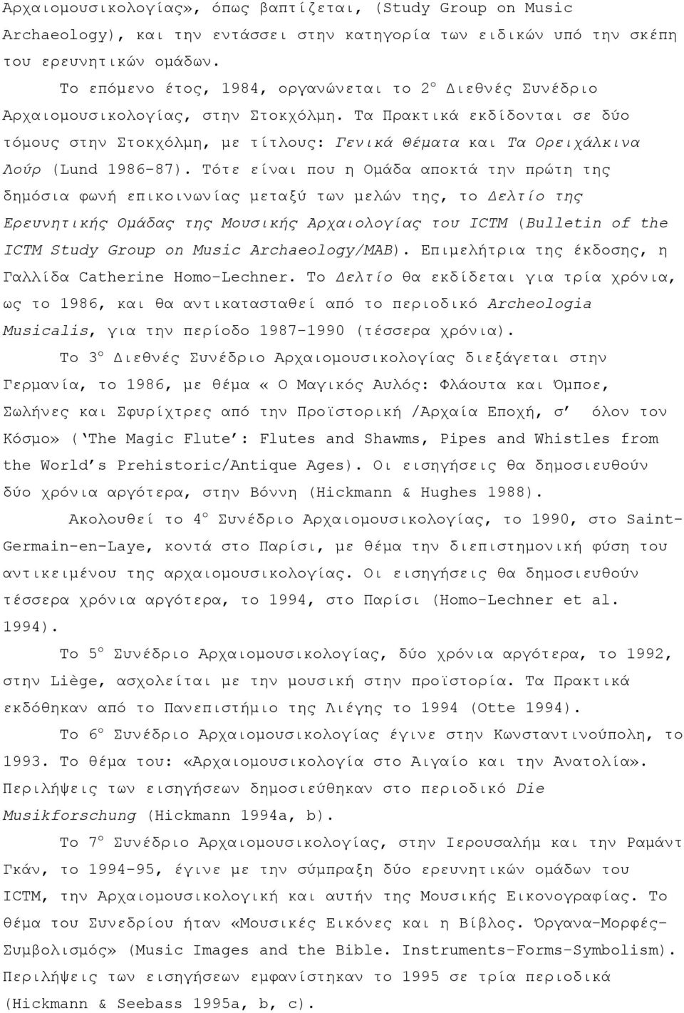 Τα Πρακτικά εκδίδονται σε δύο τόµους στην Στοκχόλµη, µε τίτλους: Γενικά Θέµατα και Τα Ορειχάλκινα Λούρ (Lund 1986-87).