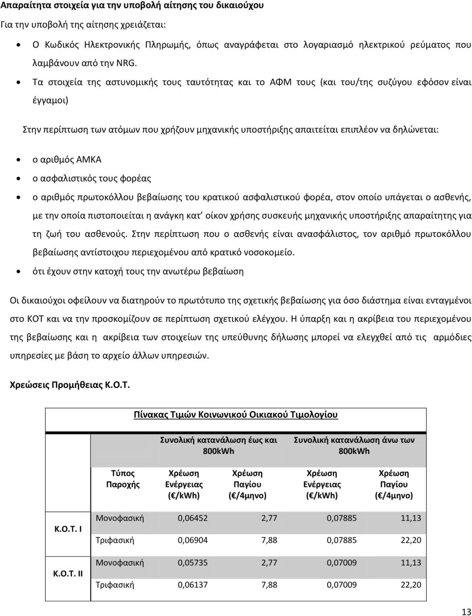 Σα ςτοιχεία τθσ αςτυνομικισ τουσ ταυτότθτασ και το ΑΦΜ τουσ (και του/τθσ ςυηφγου εφόςον είναι ζγγαμοι) τθν περίπτωςθ των ατόμων που χριηουν μθχανικισ υποςτιριξθσ απαιτείται επιπλζον να δθλϊνεται: ο