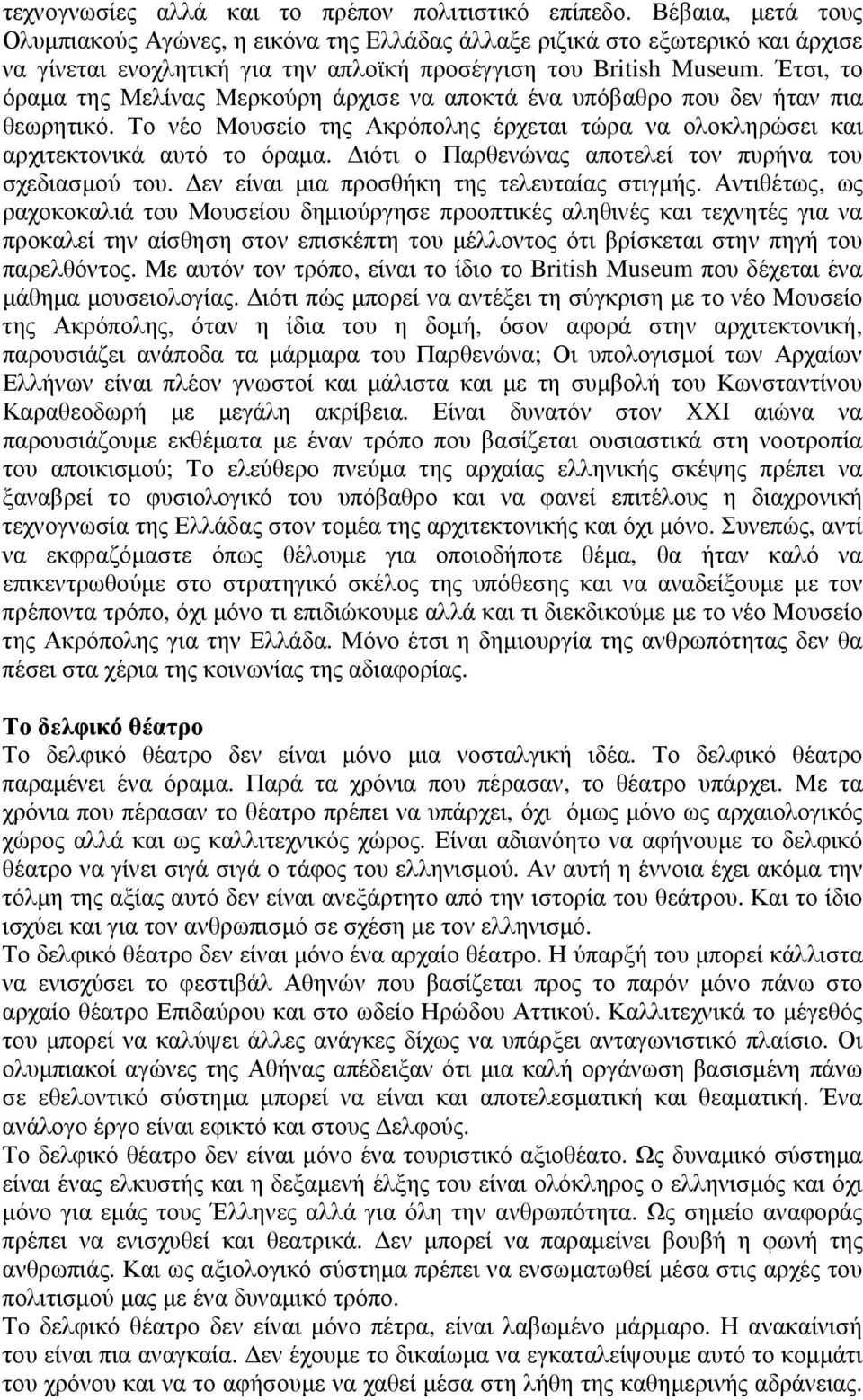 Έτσι, το όραµα της Μελίνας Μερκούρη άρχισε να αποκτά ένα υπόβαθρο που δεν ήταν πια θεωρητικό. Το νέο Μουσείο της Ακρόπολης έρχεται τώρα να ολοκληρώσει και αρχιτεκτονικά αυτό το όραµα.