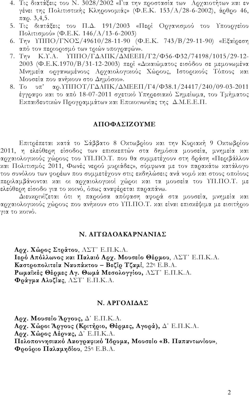 Ε.Κ.1970/Β/31-12-2003) περί «ικαιώµατος εισόδου σε µεµονωµένα Μνηµεία οργανωµένους Αρχαιολογικούς Χώρους, Ιστορικούς Τόπους και Μουσεία που ανήκουν στο ηµόσιο». 8. Το υπ αρ.υπποτ/γ ΑΠΚ/ ΜΕΕΠ/Γ4/Φ38.