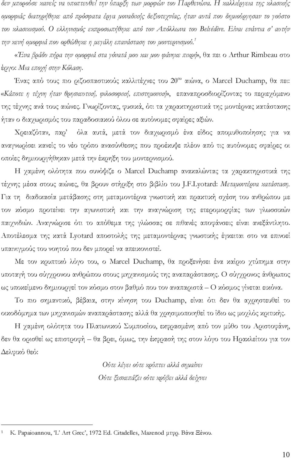 Ο ελληνισμός εκπροσωπήθηκε από τον Απόλλωνα του Belvédère. Είναι ενάντια σ αυτήν την κενή ομορφιά που ορθώθηκε η μεγάλη επανάσταση του μοντερνισμού.