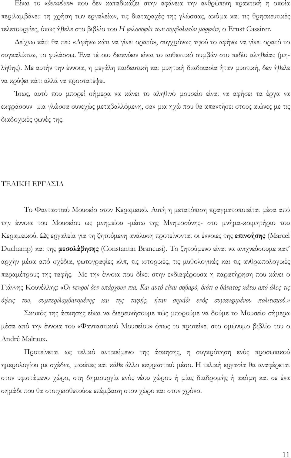 Ένα τέτοιο δεικνύειν είναι το αυθεντικό συμβάν στο πεδίο αληθείας (μηλήθης). Με αυτήν την έννοια, η μεγάλη παιδευτική και μυητική διαδικασία ήταν μυστική, δεν ήθελε να κρύψει κάτι αλλά να προστατέψει.