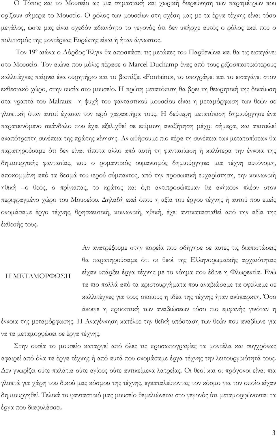 ήταν άγνωστος. Τον 19 ο αιώνα ο Λόρδος Έλγιν θα αποσπάσει τις μετώπες του Παρθενώνα και θα τις εισαγάγει στο Μουσείο.