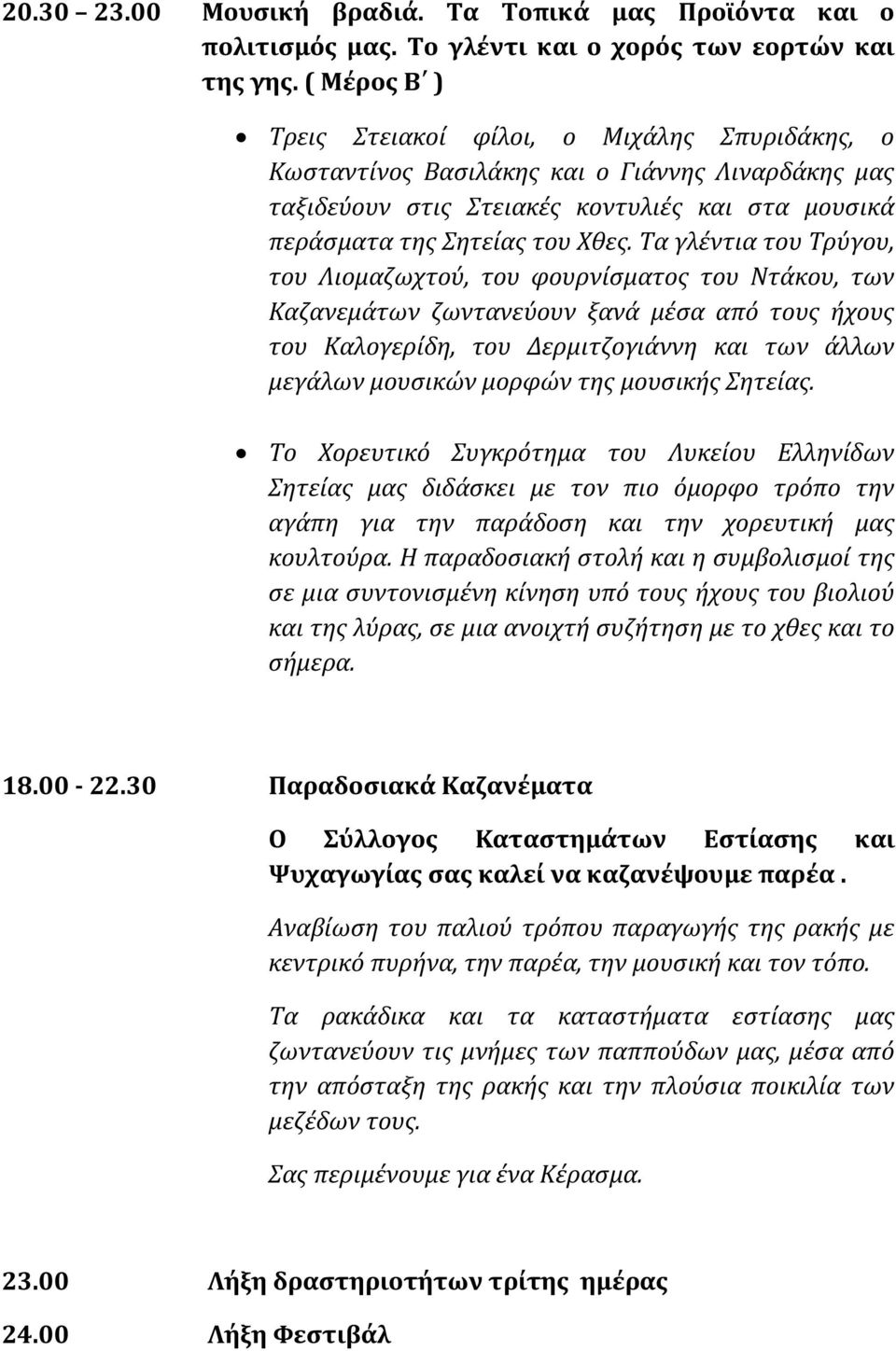 Τα γλέντια του Τρύγου, του Λιομαζωχτού, του φουρνίσματος του Ντάκου, των Καζανεμάτων ζωντανεύουν ξανά μέσα από τους ήχους του Καλογερίδη, του Δερμιτζογιάννη και των άλλων μεγάλων μουσικών μορφών της