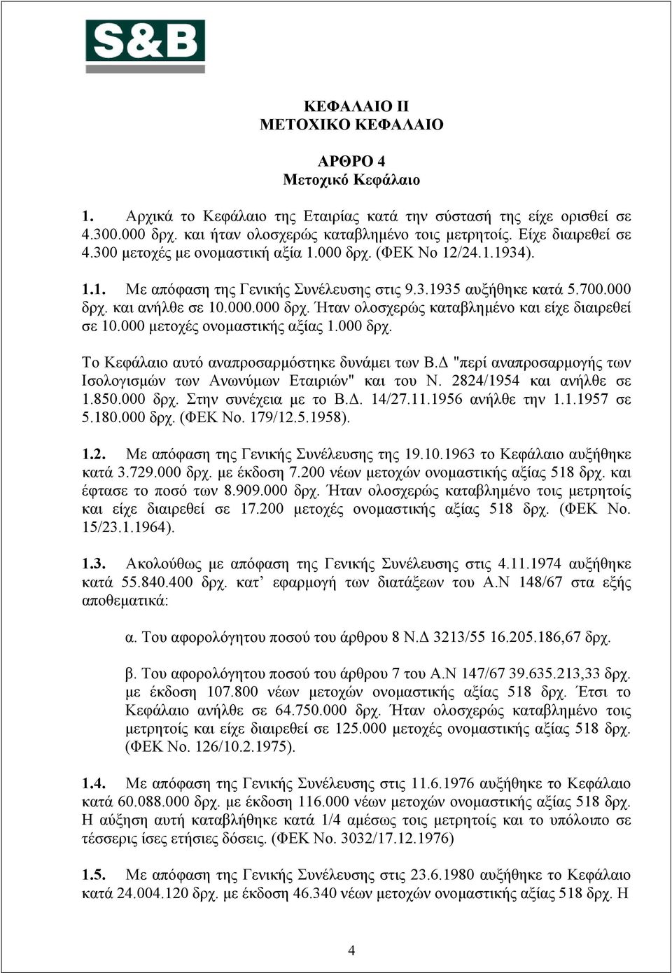 000 μετοχές ονομαστικής αξίας 1.000 δρχ. Το Κεφάλαιο αυτό αναπροσαρμόστηκε δυνάμει των Β.Δ "περί αναπροσαρμογής των Ισολογισμών των Ανωνύμων Εταιριών" και του Ν. 2824/1954 και ανήλθε σε 1.850.000 δρχ. Στην συνέχεια με το Β.