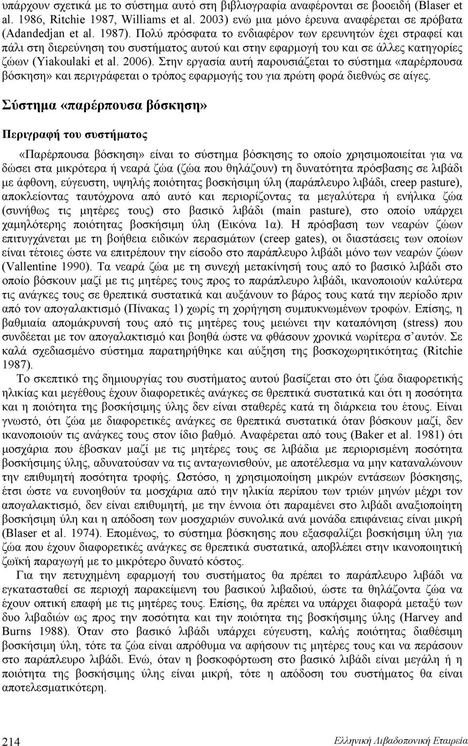 Στην εργασία αυτή παρουσιάζεται το σύστημα «παρέρπουσα βόσκηση» και περιγράφεται ο τρόπος εφαρμογής του για πρώτη φορά διεθνώς σε αίγες.