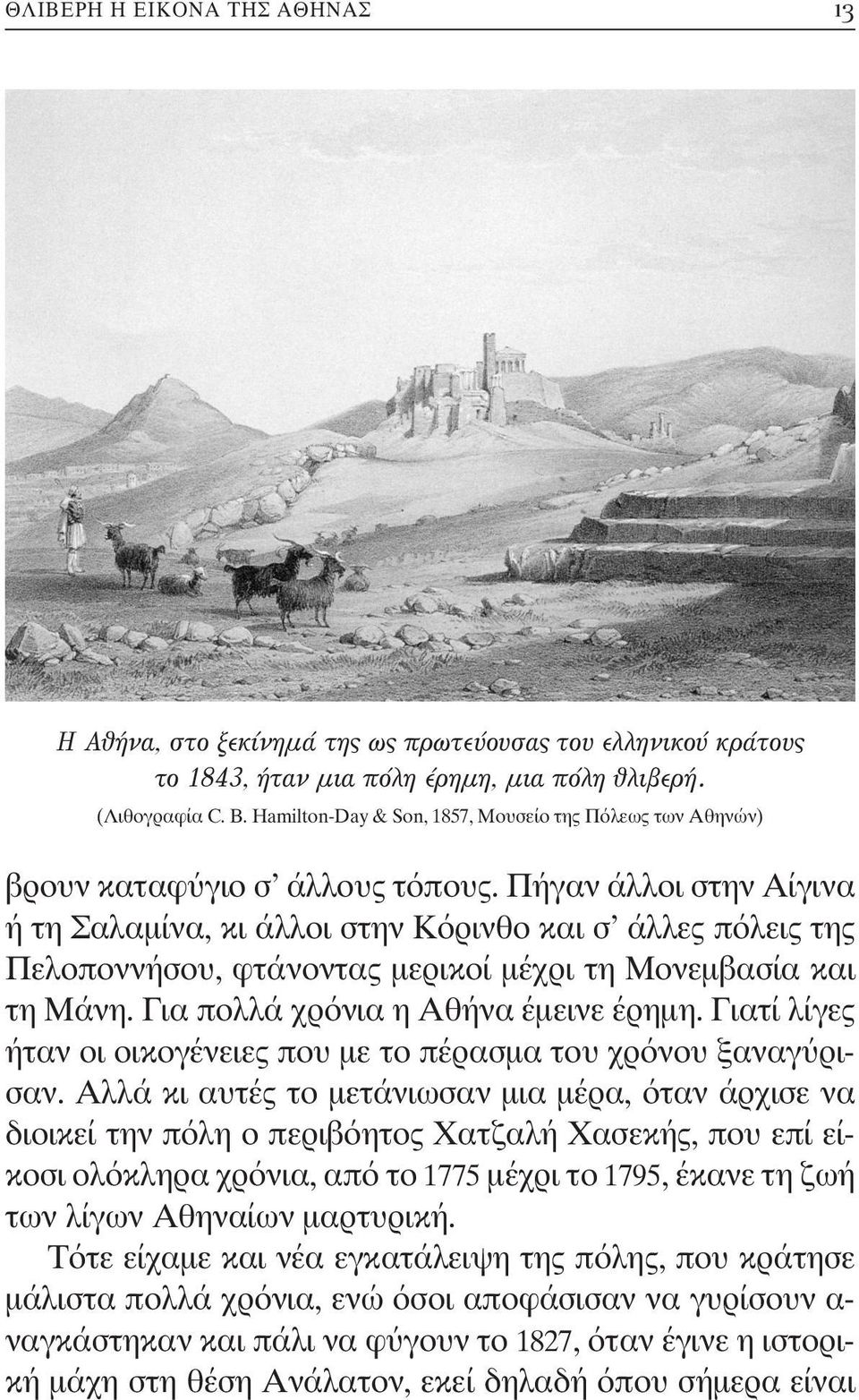 Πήγαν άλλοι στην Αίγινα ή τη Σαλαμίνα, κι άλλοι στην Κόρινθο και σ άλλες πόλεις της Πελοποννήσου, φτάνοντας μερικοί μέχρι τη Μονεμβασία και τη Μάνη. Για πολλά χρόνια η Αθήνα έμεινε έρημη.