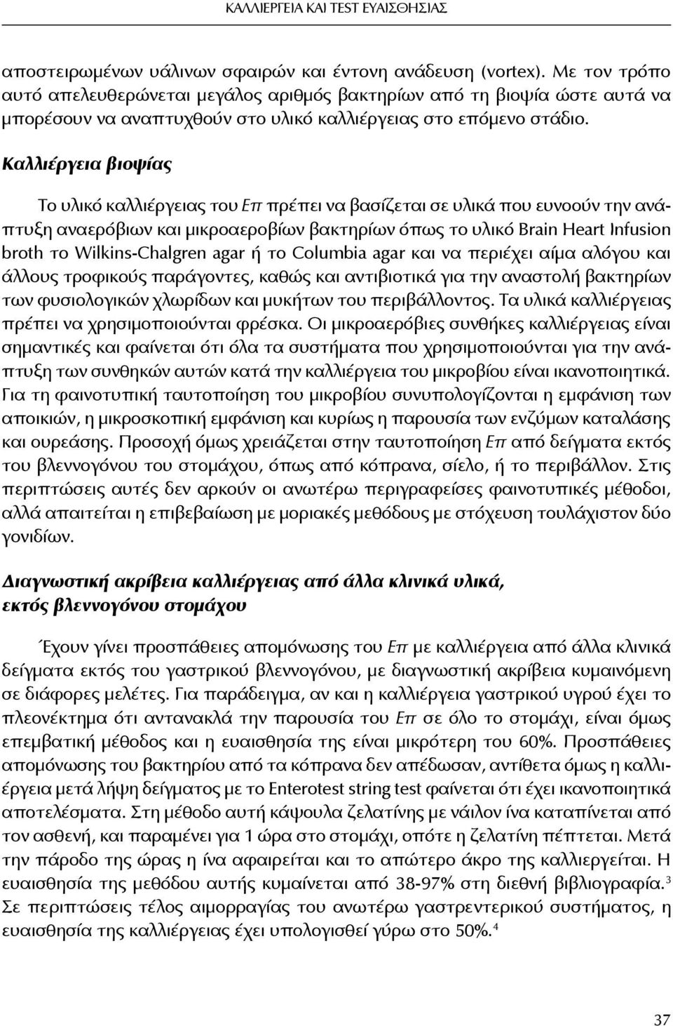 Καλλιέργεια βιοψίας Το υλικό καλλιέργειας του Επ πρέπει να βασίζεται σε υλικά που ευνοούν την ανάπτυξη αναερόβιων και μικροαεροβίων βακτηρίων όπως το υλικό Brain Heart Infusion broth το