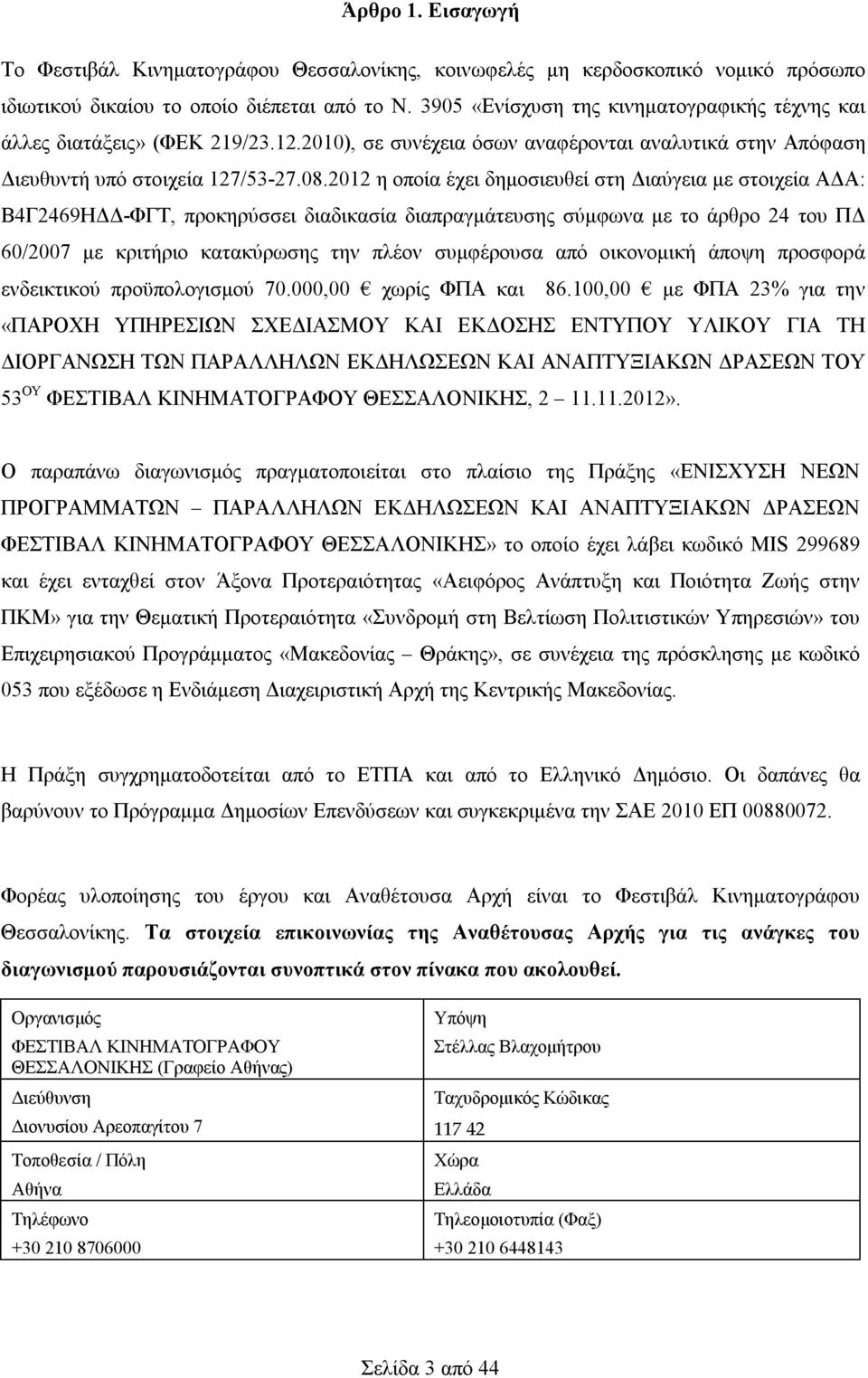 2012 η οποία έχει δημοσιευθεί στη Διαύγεια με στοιχεία ΑΔΑ: Β4Γ2469ΗΔΔ-ΦΓΤ, προκηρύσσει διαδικασία διαπραγμάτευσης σύμφωνα με το άρθρο 24 του ΠΔ 60/2007 με κριτήριο κατακύρωσης την πλέον συμφέρουσα